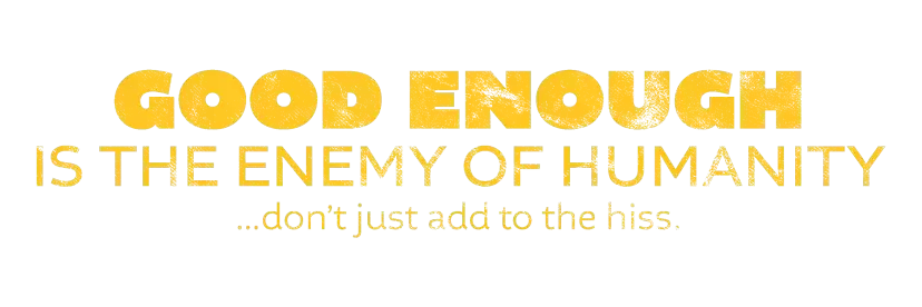 T-shirt project: Good enough is the enemy of humanity